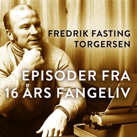 Episoder fra 16 års fangeliv (lydbok) av Fredrik Fasting Torgersen