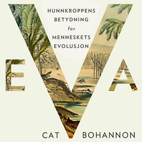 Eva - hunnkroppens betydning for menneskets evolusjon (lydbok) av Cat Bohannon