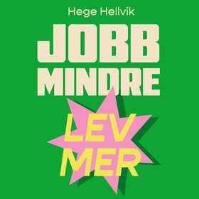 Jobb mindre - lev mer - løsninger for et bedre liv og et varmere samfunn (lydbok) av Hege Hellvik