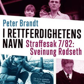 I rettferdighetens navn - straffesak 7/82: Sveinung Rødseth (lydbok) av Peter Brandt