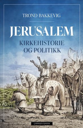 Jerusalem - kirkehistorie og politikk (ebok) av Trond Bakkevig