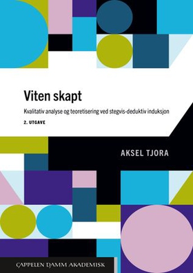 Viten skapt - kvalitativ analyse og teoretisering ved stegvis-deduktiv induksjon (ebok) av Aksel Tjora