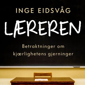 Læreren - betraktninger om kjærlighetens gjerninger (lydbok) av Inge Eidsvåg