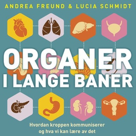 Organer i lange baner - hvordan kroppen kommuniserer og hva vi kan lære av det (lydbok) av Andrea Freund