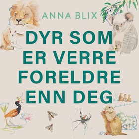 Dyr som er verre foreldre enn deg (lydbok) av Anna Wisborg Blix