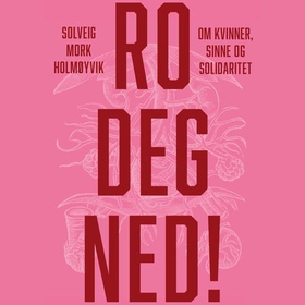 Ro deg ned! - om kvinner, sinne og solidaritet (lydbok) av Solveig Mork Holmøyvik