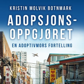 Adopsjonsoppgjøret - en adoptivmors fortelling (lydbok) av Kristin Molvik Botnmark