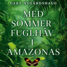 Med sommerfuglhåv i Amazonas (lydbok) av Gert Nygårdshaug