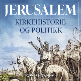 Jerusalem - kirkehistorie og politikk (lydbok) av Trond Bakkevig