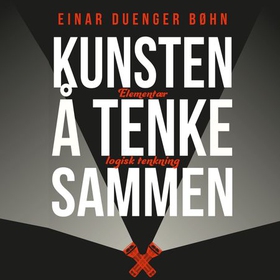 Kunsten å tenke sammen - elementær logisk tenkning (lydbok) av Einar Duenger Bøhn