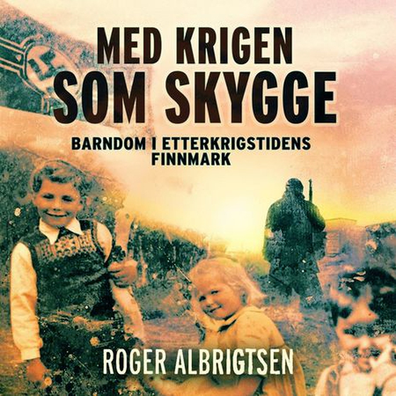Med krigen som skygge - barndom i etterkrigstidens Finnmark