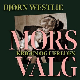 Mors valg - krigen og ufreden (lydbok) av Bjørn Westlie