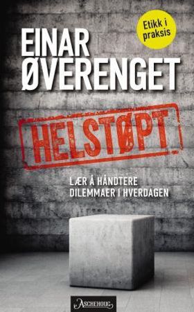 Helstøpt - lær å håndtere etiske dilemmaer - etikk i praksis (ebok) av Einar Øverenget