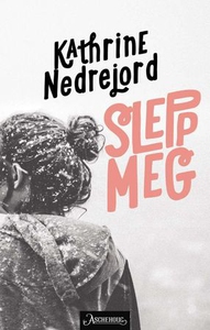 Slepp meg (ebok) av Kathrine Nedrejord