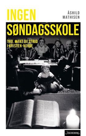 Ingen søndagsskole - tro, makt og strid i Kristen-Norge (ebok) av Åshild Mathisen