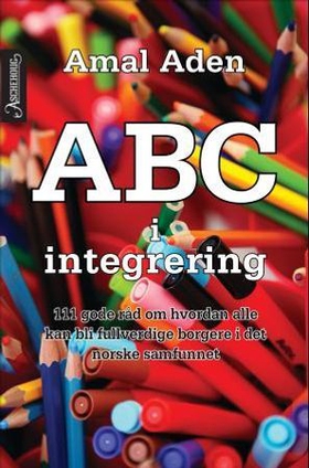 ABC i integrering - 111 gode råd om hvordan alle kan bli fullverdige borgere i det norske samfunnet (ebok) av Amal Aden