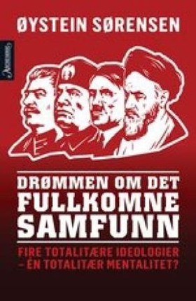 Drømmen om det fullkomne samfunn - fire totalitære ideologier - én totalitær mentalitet? (ebok) av Øystein Sørensen