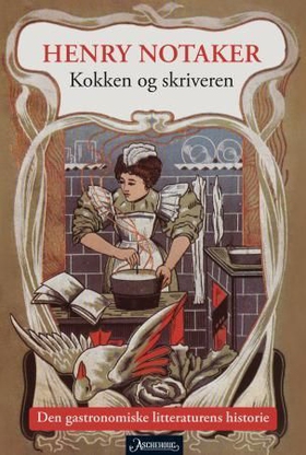 Kokken og skriveren - den gastronomiske litteraturens historie (ebok) av Henry Notaker