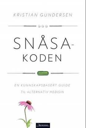 Snåsakoden - en kunnskapsbasert guide til alternativ medisin (ebok) av Kristian Gundersen