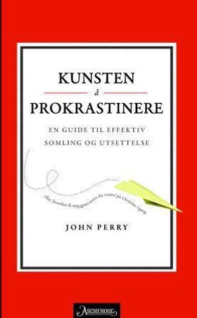 Kunsten å prokrastinere - en guide til effektiv somling og utsettelse (ebok) av John Perry