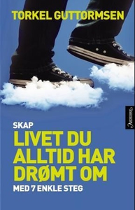 Skap livet du alltid har drømt om med 7 enkle