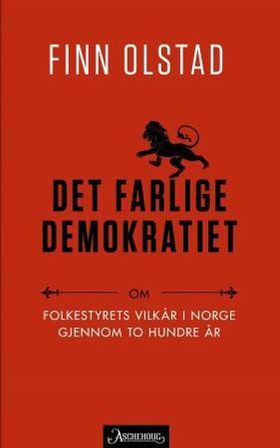 Det farlige demokratiet - om folkestyrets vilkår i Norge gjennom to hundre år (ebok) av Finn Olstad