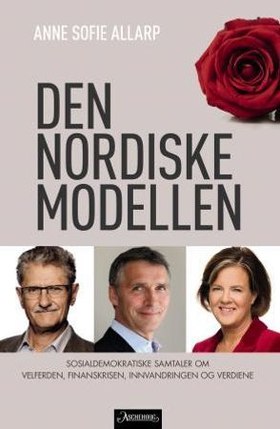 Den nordiske modellen - sosialdemokraftiske samtaler om velferden, krisen, innvandringen og verdiene (ebok) av Anne Sofie Allarp