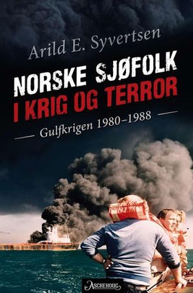 Norske sjøfolk i krig og terror - Gulfkrigen 1980-1988 (ebok) av Arild E. Syvertsen