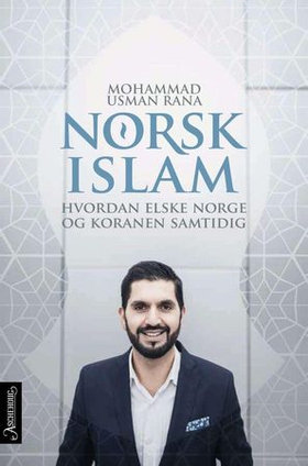 Norsk islam - hvordan elske Koranen og Norge samtidig (ebok) av Mohammad Usman Rana