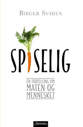 Spiselig - en fortelling om maten og mennesket (ebok) av Birger Svihus