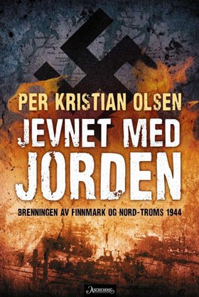Jevnet med jorden - brenningen av Finnmark og Nord-Troms 1944 (ebok) av Per Kristian Olsen