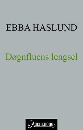 Døgnfluens lengsel (ebok) av Ebba Haslund