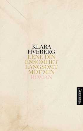 Lene din ensomhet langsomt mot min - roman (ebok) av Klara Hveberg