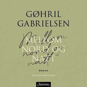 Mellom nord og natt - en roman (lydbok) av Gøhril Gabrielsen
