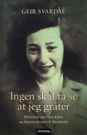 Ingen skal få se at jeg gråter - historien om Cissi Klein og deportasjonen til Auschwitz (ebok) av Geir Svardal