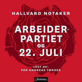Arbeiderpartiet og 22. juli (lydbok) av Hallvard Notaker