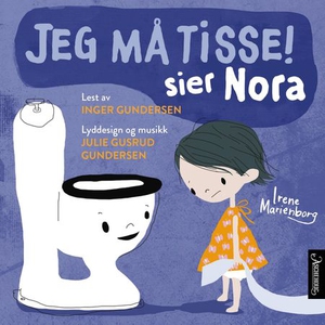 Jeg må tisse! sier Nora (lydbok) av Irene Mar