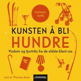 Kunsten å bli hundre - visdom og tjuvtriks fra de eldste blant oss (lydbok) av Thomas Aune