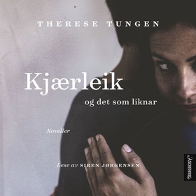 Kjærleik og det som liknar - noveller (lydbok) av Therese Tungen