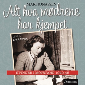 Alt hva mødrene har kjempet - kvinner i motstand 1940-1945 (lydbok) av Mari Jonassen