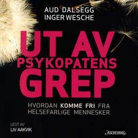 Ut av psykopatens grep - hvordan komme fri fra helsefarlige mennesker (lydbok) av Aud Dalsegg