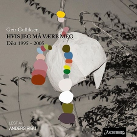 Hvis jeg må være meg - dikt 1995-2005 (lydbok) av Geir Gulliksen