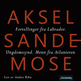 Fortellinger fra Labrador ; Ungdomssynd ; Menn fra Atlanteren (lydbok) av Aksel Sandemose