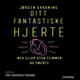 Ditt fantastiske hjerte - med eller uten flimmer og smerte (lydbok) av Jørgen Gravning