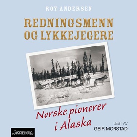 Redningsmenn og lykkejegere - norske pionerer i Alaska (lydbok) av Roy Andersen
