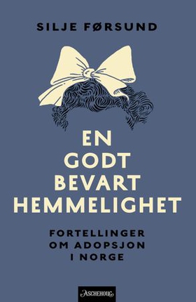 En godt bevart hemmelighet - fortellinger om adopsjon i Norge (ebok) av Silje Førsund
