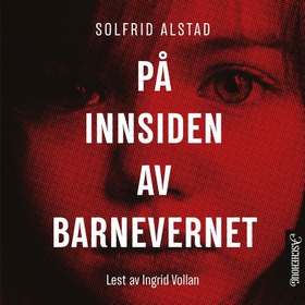På innsiden av barnevernet (lydbok) av Solfrid Alstad