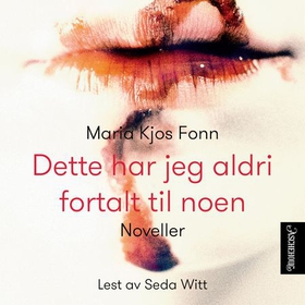 Dette har jeg aldri fortalt til noen - noveller (lydbok) av Maria Kjos Fonn