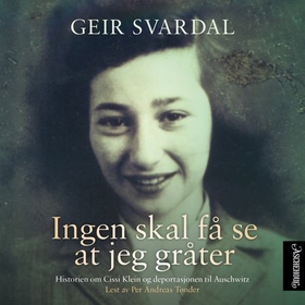 Ingen skal få se at jeg gråter - historien om Cissi Klein og deportasjonen til Auschwitz (lydbok) av Geir Svardal