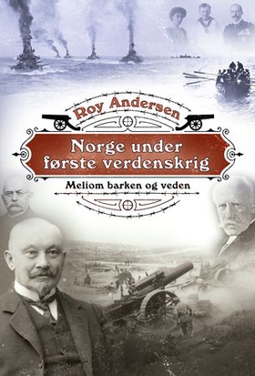 Norge under første verdenskrig - mellom barken og veden (ebok) av Roy Andersen